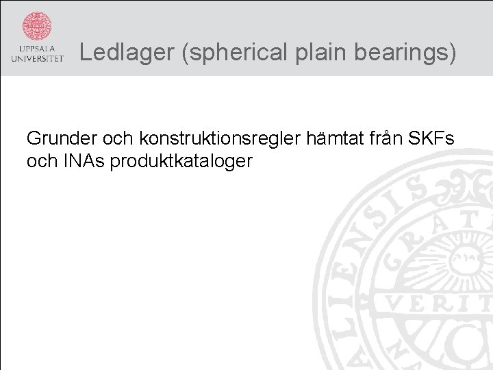 Ledlager (spherical plain bearings) Grunder och konstruktionsregler hämtat från SKFs och INAs produktkataloger 