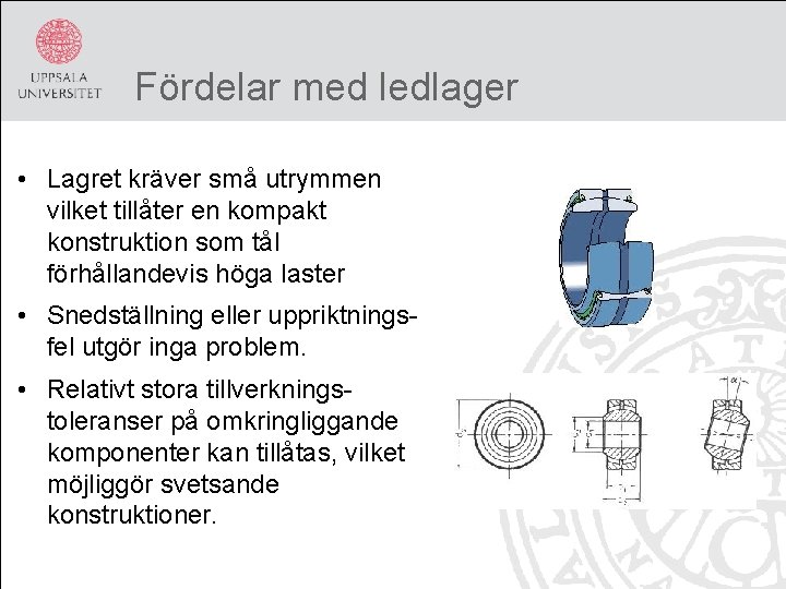 Fördelar med ledlager • Lagret kräver små utrymmen vilket tillåter en kompakt konstruktion som