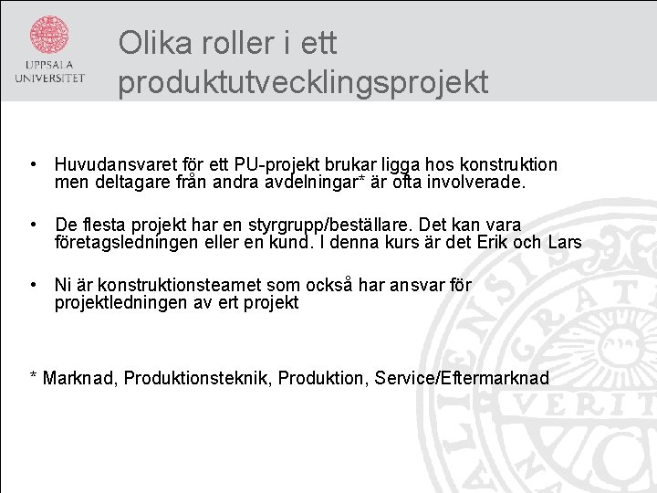 Olika roller i ett produktutvecklingsprojekt • Huvudansvaret för ett PU-projekt brukar ligga hos konstruktion