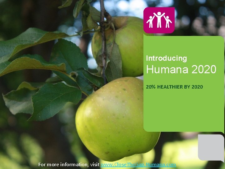 Introducing Humana 2020 20% HEALTHIER BY 2020 For more information, visit www. Close. The. Introducing Humana 2020 20% HEALTHIER BY 2020 For more information, visit www. Close. The.