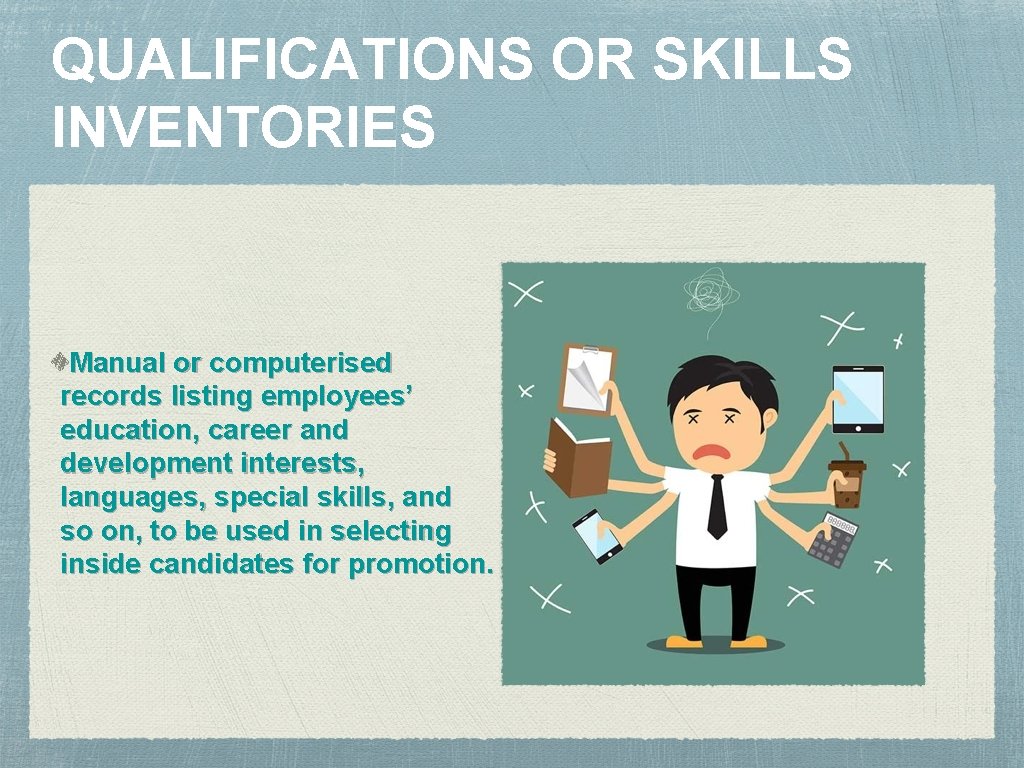 QUALIFICATIONS OR SKILLS INVENTORIES Manual or computerised records listing employees’ education, career and development