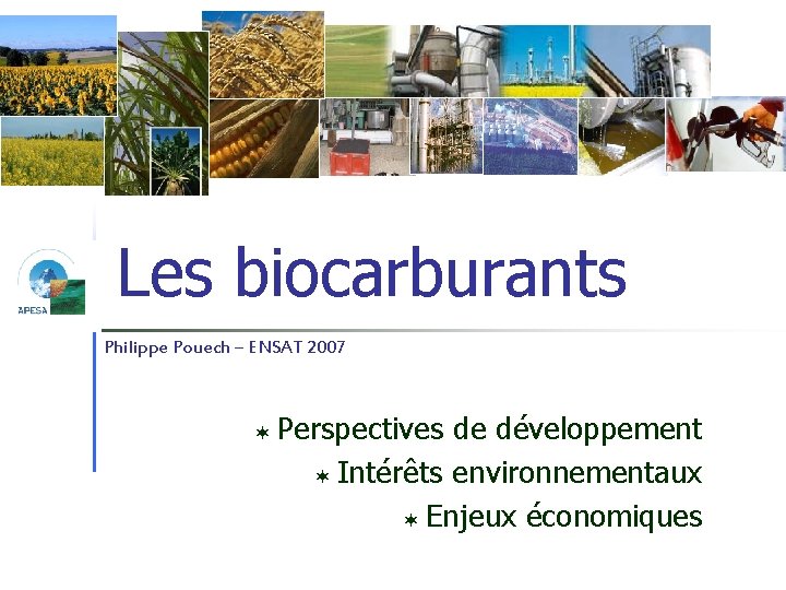 Les biocarburants Philippe Pouech – ENSAT 2007 ¬ Perspectives de développement ¬ Intérêts environnementaux