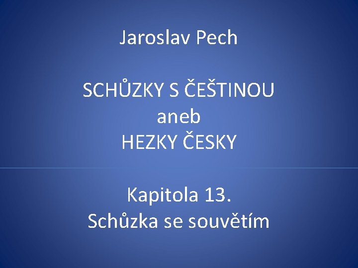 Jaroslav Pech SCHŮZKY S ČEŠTINOU aneb HEZKY ČESKY Kapitola 13. Schůzka se souvětím 