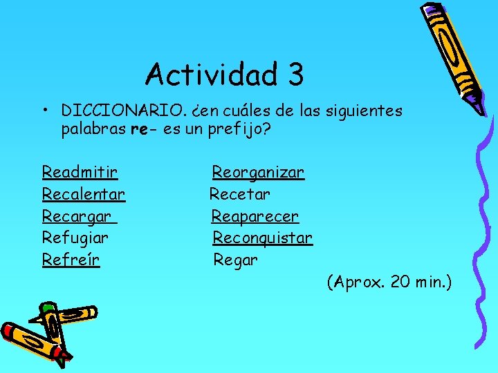 Actividad 3 • DICCIONARIO. ¿en cuáles de las siguientes palabras re- es un prefijo? Actividad 3 • DICCIONARIO. ¿en cuáles de las siguientes palabras re- es un prefijo?