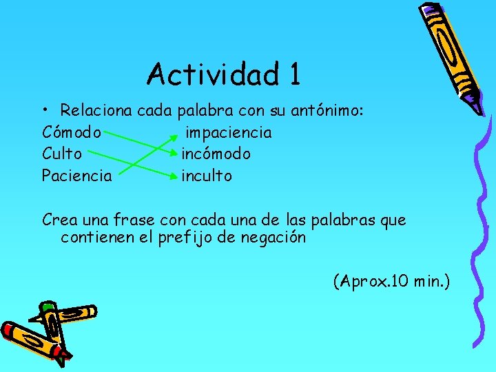 Actividad 1 • Relaciona cada palabra con su antónimo: Cómodo impaciencia Culto incómodo Paciencia