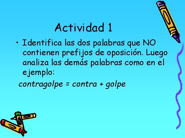 Actividad 1 • Identifica las dos palabras que NO contienen prefijos de oposición. Luego