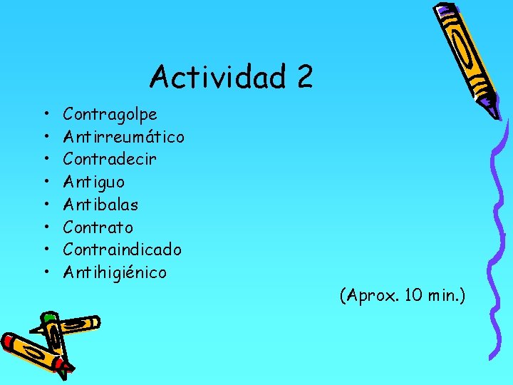 Actividad 2 • • Contragolpe Antirreumático Contradecir Antiguo Antibalas Contrato Contraindicado Antihigiénico (Aprox. 10