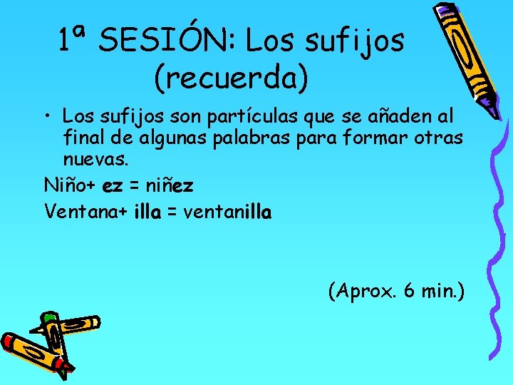 1ª SESIÓN: Los sufijos (recuerda) • Los sufijos son partículas que se añaden al