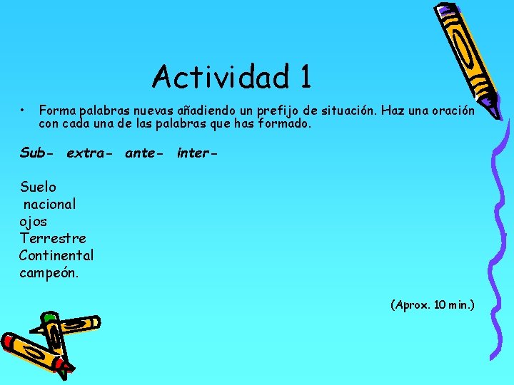 Actividad 1 • Forma palabras nuevas añadiendo un prefijo de situación. Haz una oración Actividad 1 • Forma palabras nuevas añadiendo un prefijo de situación. Haz una oración