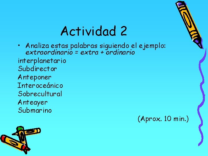 Actividad 2 • Analiza estas palabras siguiendo el ejemplo: extraordinario = extra + ordinario
