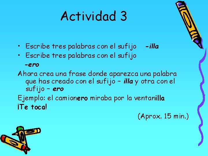 Actividad 3 • Escribe tres palabras con el sufijo -illa • Escribe tres palabras