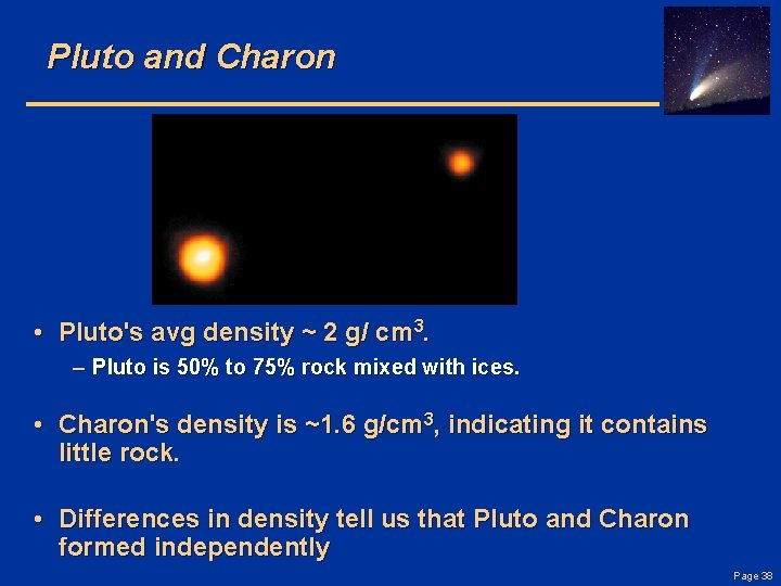 Pluto and Charon • Pluto's avg density ~ 2 g/ cm 3. – Pluto Pluto and Charon • Pluto's avg density ~ 2 g/ cm 3. – Pluto