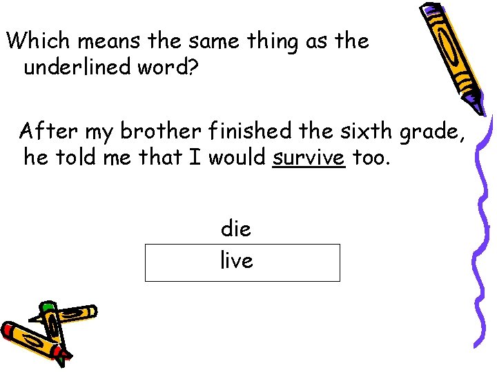 Which means the same thing as the underlined word? After my brother finished the