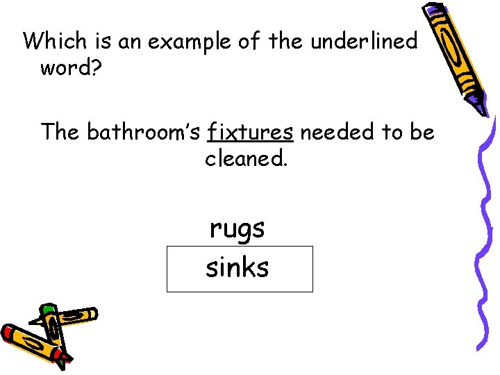 Which is an example of the underlined word? The bathroom’s fixtures needed to be