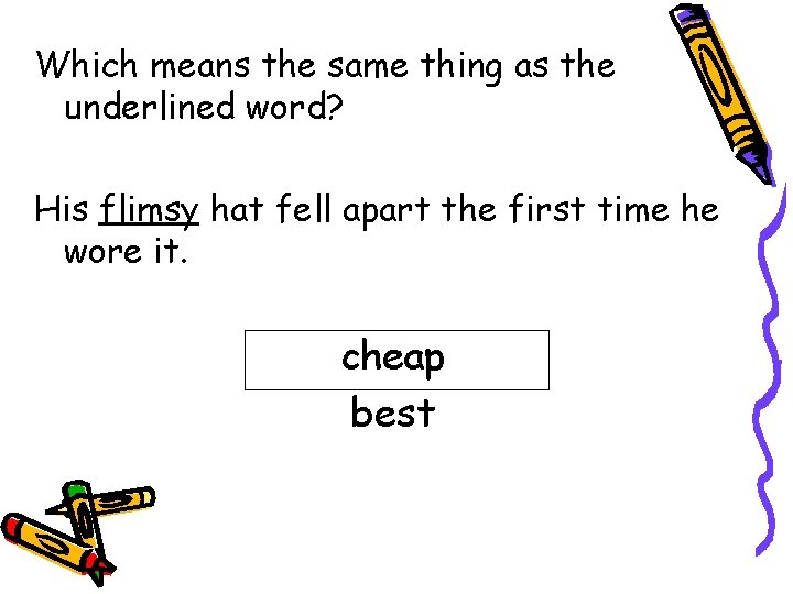 Which means the same thing as the underlined word? His flimsy hat fell apart