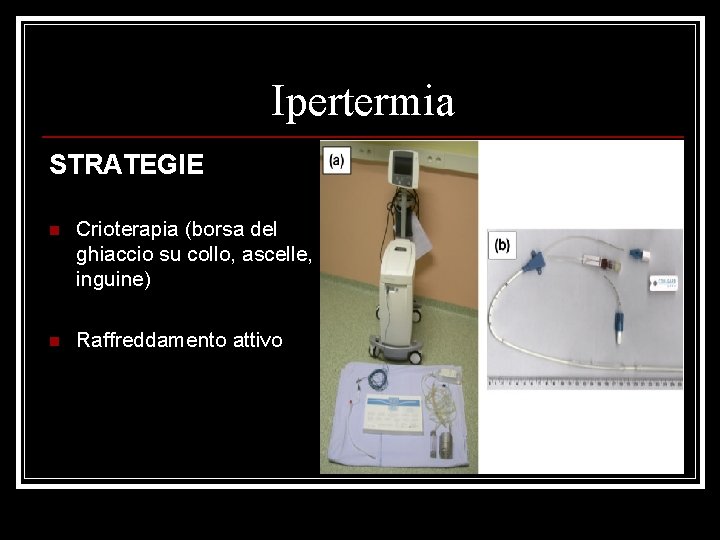 Ipertermia STRATEGIE n Crioterapia (borsa del ghiaccio su collo, ascelle, inguine) n Raffreddamento attivo