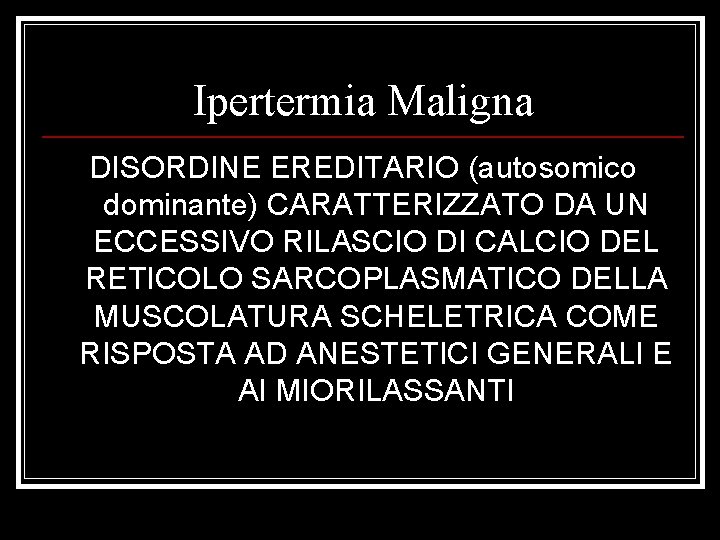 Ipertermia Maligna DISORDINE EREDITARIO (autosomico dominante) CARATTERIZZATO DA UN ECCESSIVO RILASCIO DI CALCIO DEL