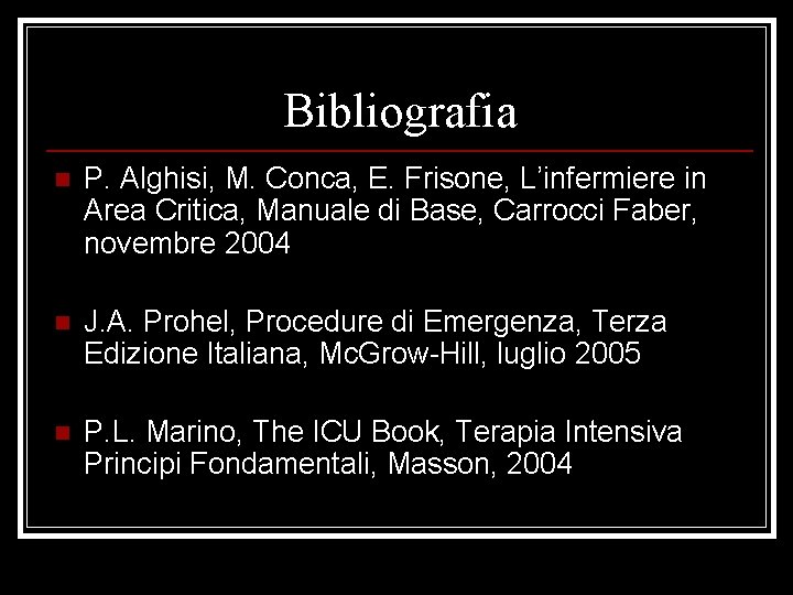Bibliografia n P. Alghisi, M. Conca, E. Frisone, L’infermiere in Area Critica, Manuale di