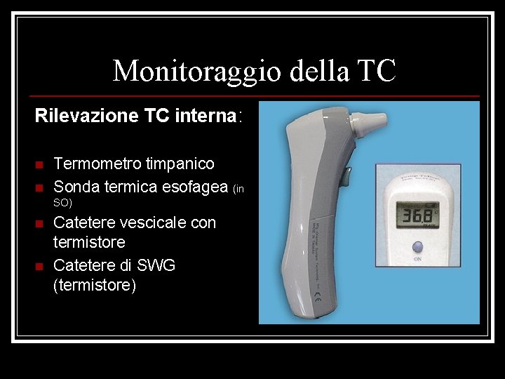 Monitoraggio della TC Rilevazione TC interna: n n Termometro timpanico Sonda termica esofagea (in