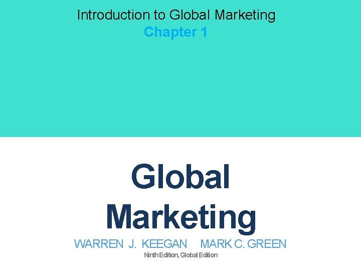 Introduction to Global Marketing Chapter 1 Global Marketing WARREN J. KEEGAN MARK C. GREEN