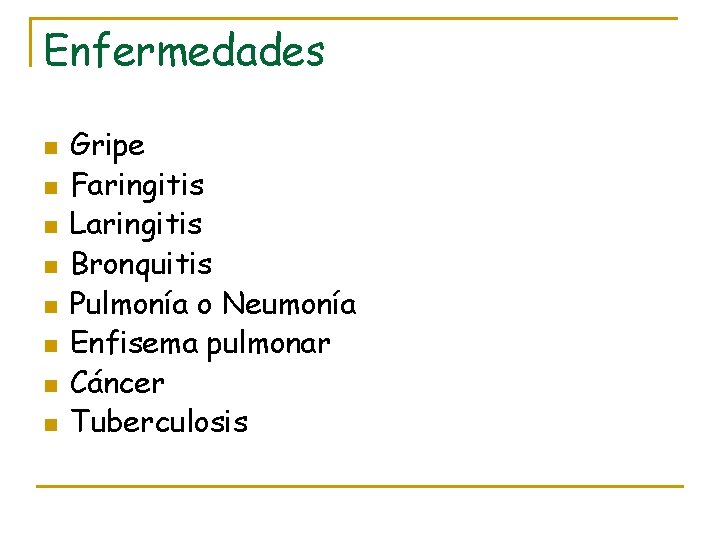 Enfermedades n n n n Gripe Faringitis Laringitis Bronquitis Pulmonía o Neumonía Enfisema pulmonar
