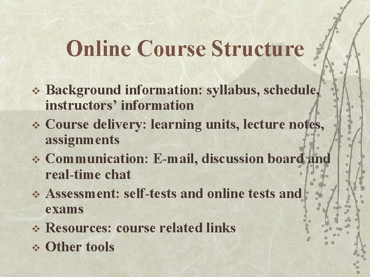 Online Course Structure v v v Background information: syllabus, schedule, instructors’ information Course delivery: