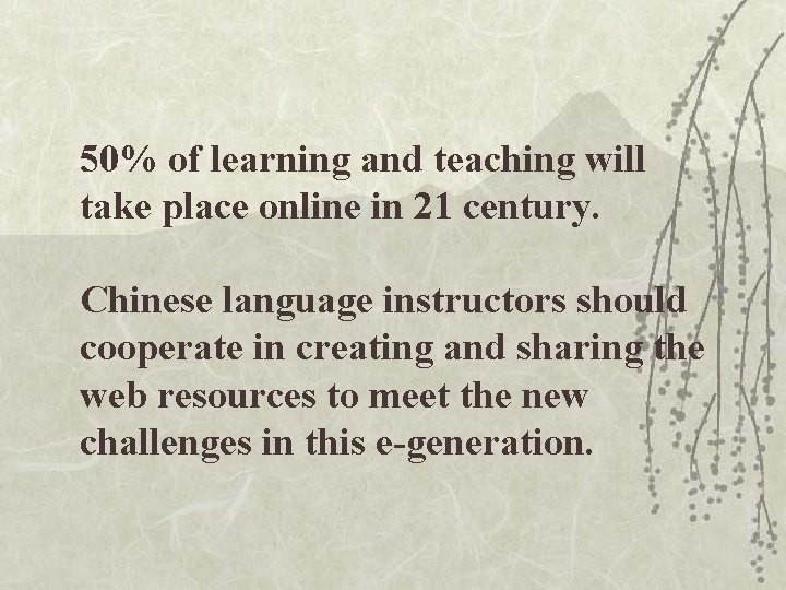 50% of learning and teaching will take place online in 21 century. Chinese language