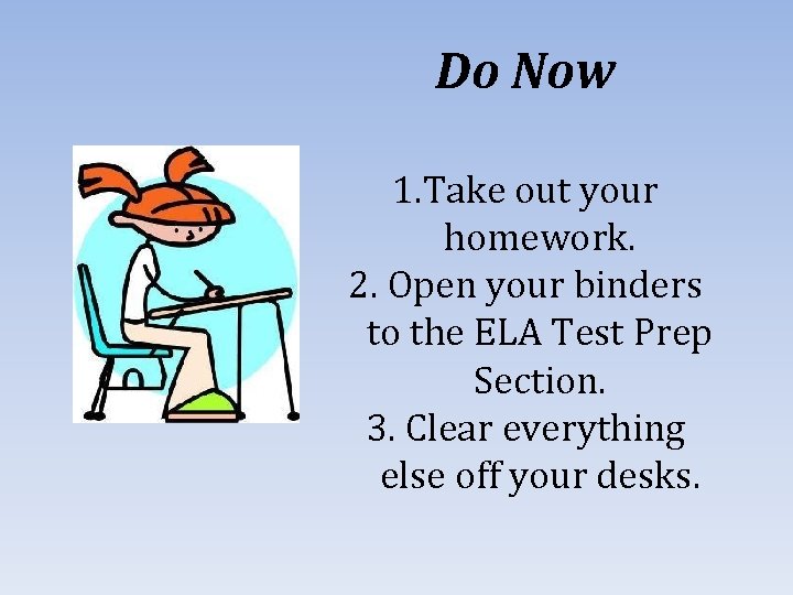Do Now 1. Take out your homework. 2. Open your binders to the ELA