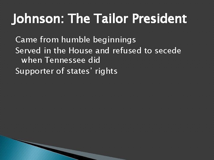Johnson: The Tailor President Came from humble beginnings Served in the House and refused