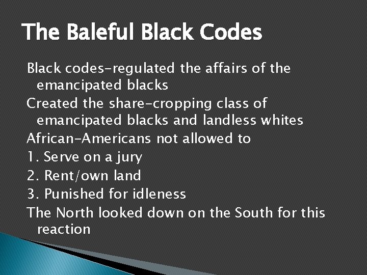 The Baleful Black Codes Black codes-regulated the affairs of the emancipated blacks Created the
