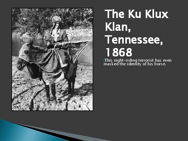 The Ku Klux Klan, Tennessee, 1868 � This night-riding terrorist has even masked the
