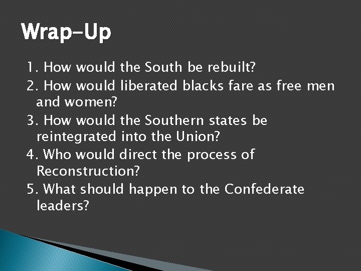 Wrap-Up 1. How would the South be rebuilt? 2. How would liberated blacks fare