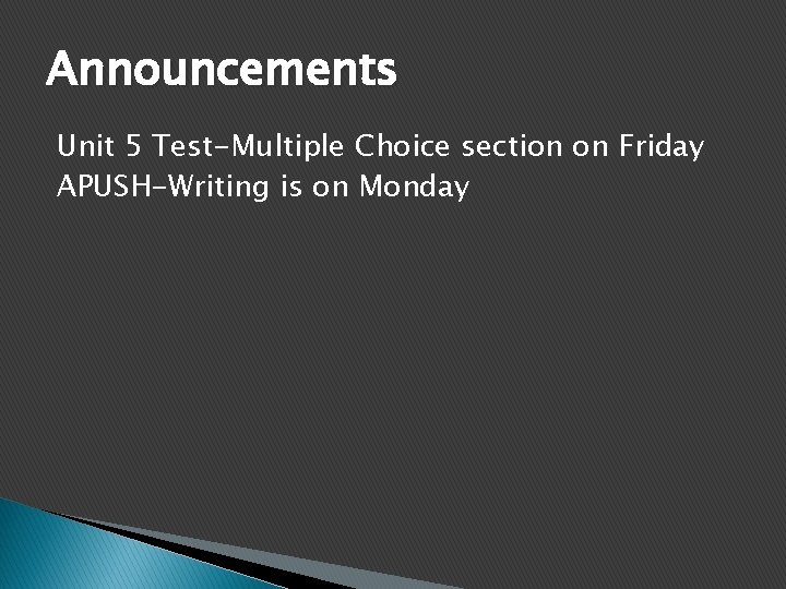 Announcements Unit 5 Test-Multiple Choice section on Friday APUSH-Writing is on Monday 