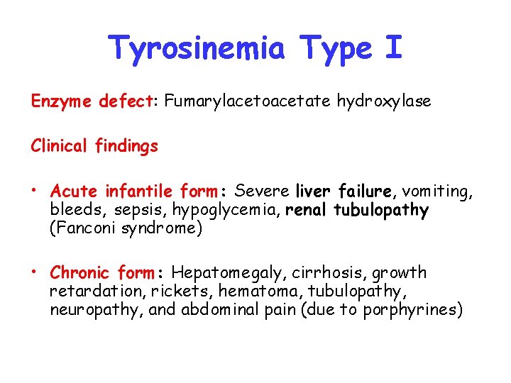 Tyrosinemia Type I Enzyme defect: Fumarylacetoacetate hydroxylase Clinical findings • Acute infantile form: Severe