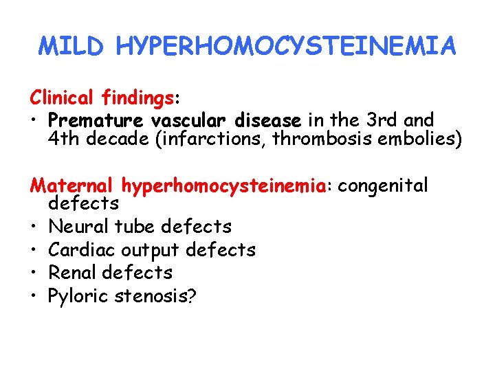 MILD HYPERHOMOCYSTEINEMIA Clinical findings: • Premature vascular disease in the 3 rd and 4