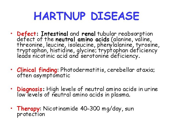 HARTNUP DISEASE • Defect: Intestinal and renal tubular reabsorption defect of the neutral amino