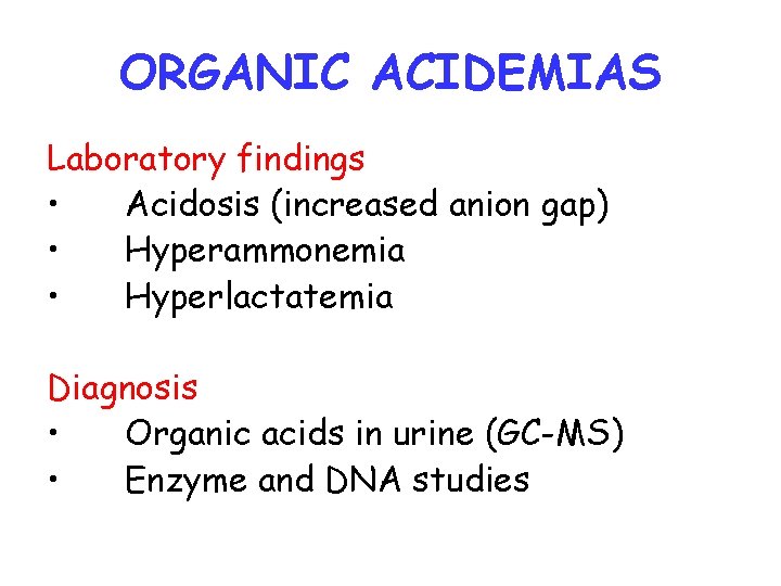ORGANIC ACIDEMIAS Laboratory findings • Acidosis (increased anion gap) • Hyperammonemia • Hyperlactatemia Diagnosis