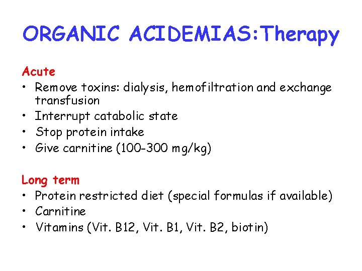 ORGANIC ACIDEMIAS: Therapy Acute • Remove toxins: dialysis, hemofiltration and exchange transfusion • Interrupt