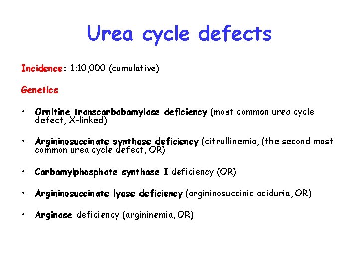 Urea cycle defects Incidence: 1: 10, 000 (cumulative) Genetics • Ornitine transcarbabamylase deficiency (most