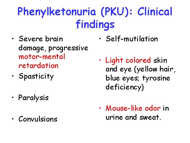 Phenylketonuria (PKU): Clinical findings • Severe brain damage, progressive motor-mental retardation • Spasticity •