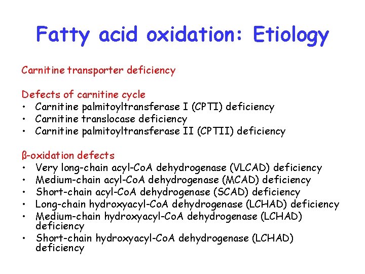 Fatty acid oxidation: Etiology Carnitine transporter deficiency Defects of carnitine cycle • Carnitine palmitoyltransferase