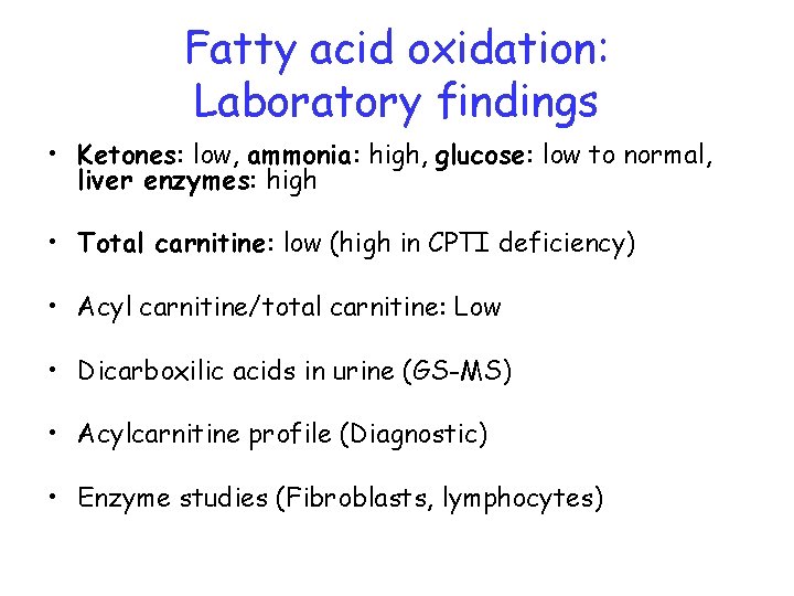 Fatty acid oxidation: Laboratory findings • Ketones: low, ammonia: high, glucose: low to normal,