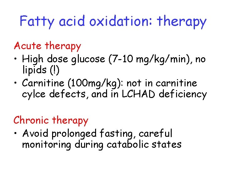Fatty acid oxidation: therapy Acute therapy • High dose glucose (7 -10 mg/kg/min), no