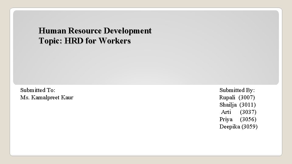 Human Resource Development Topic: HRD for Workers Submitted To: Submitted By: Ms. Kamalpreet Kaur