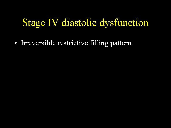 Stage IV diastolic dysfunction • Irreversible restrictive filling pattern 