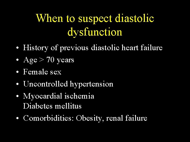 When to suspect diastolic dysfunction • • • History of previous diastolic heart failure