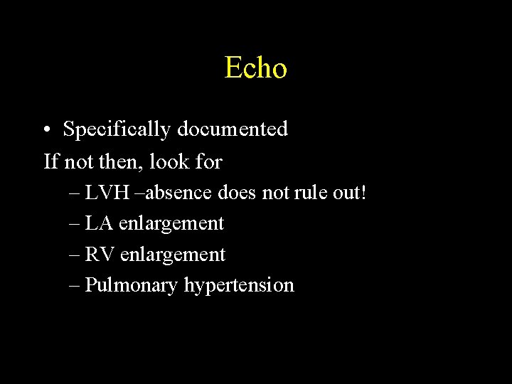 Echo • Specifically documented If not then, look for – LVH –absence does not