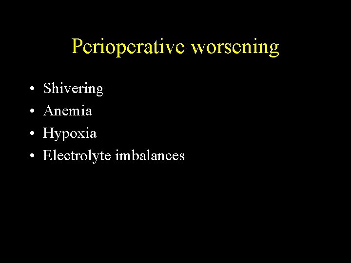 Perioperative worsening • • Shivering Anemia Hypoxia Electrolyte imbalances 