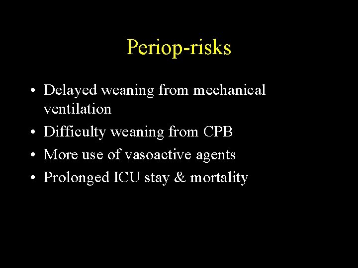 Periop-risks • Delayed weaning from mechanical ventilation • Difficulty weaning from CPB • More