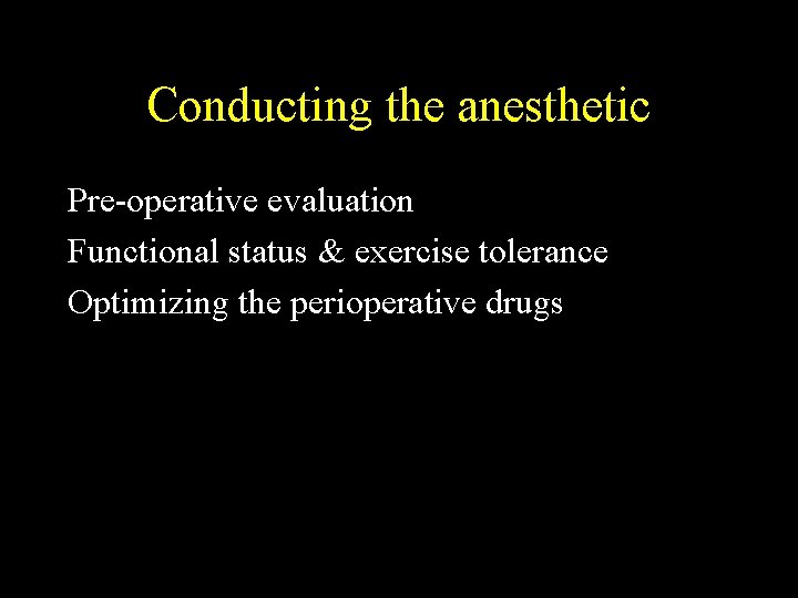 Conducting the anesthetic Pre-operative evaluation Functional status & exercise tolerance Optimizing the perioperative drugs
